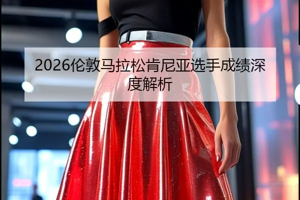 2026伦敦马拉松肯尼亚选手成绩深度解析